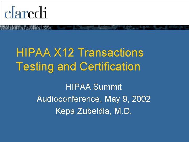 HIPAA X 12 Transactions Testing and Certification HIPAA Summit Audioconference, May 9, 2002 Kepa