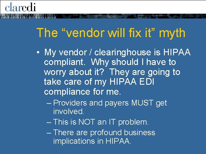 The “vendor will fix it” myth • My vendor / clearinghouse is HIPAA compliant.