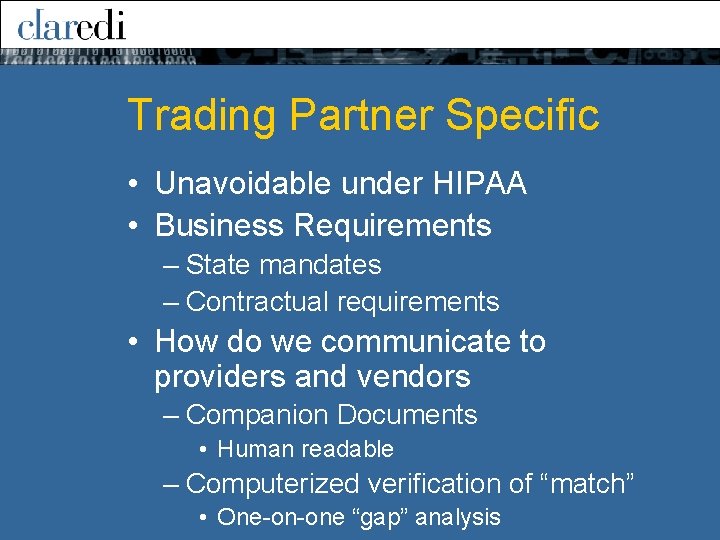 Trading Partner Specific • Unavoidable under HIPAA • Business Requirements – State mandates –