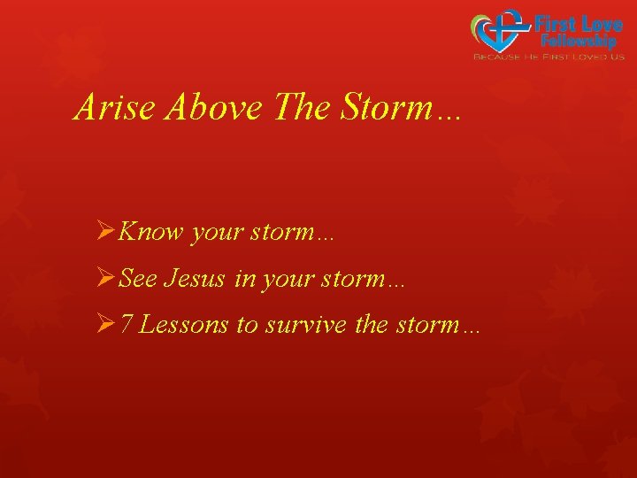 Arise Above The Storm… ØKnow your storm… ØSee Jesus in your storm… Ø 7