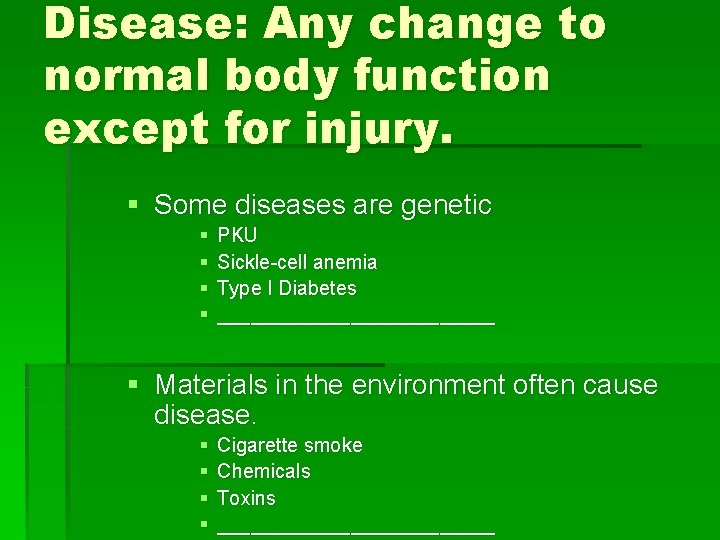 Disease: Any change to normal body function except for injury. § Some diseases are