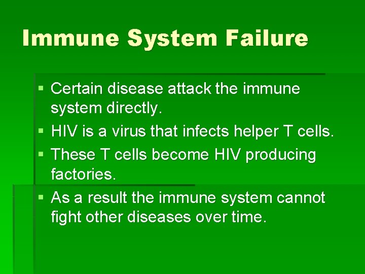 Immune System Failure § Certain disease attack the immune system directly. § HIV is