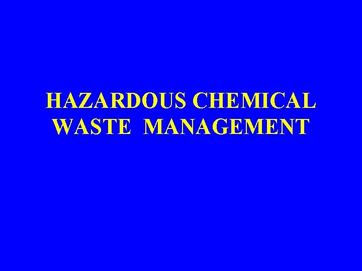 HAZARDOUS CHEMICAL WASTE MANAGEMENT 
