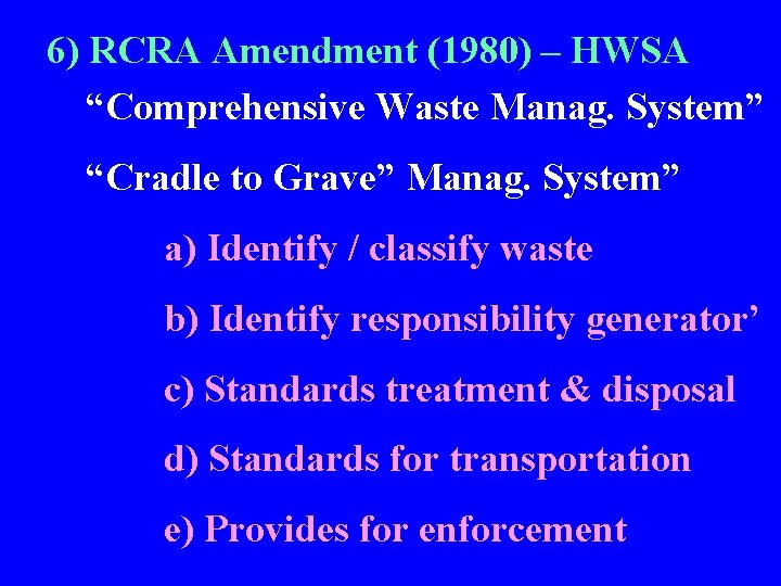 6) RCRA Amendment (1980) – HWSA “Comprehensive Waste Manag. System” “Cradle to Grave” Manag.