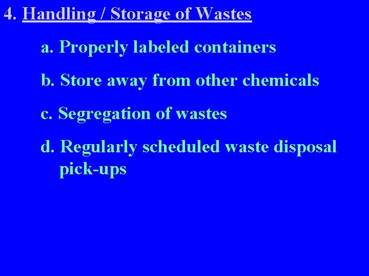 4. Handling / Storage of Wastes a. Properly labeled containers b. Store away from