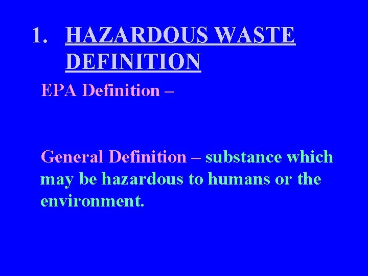 1. HAZARDOUS WASTE DEFINITION EPA Definition – General Definition – substance which may be