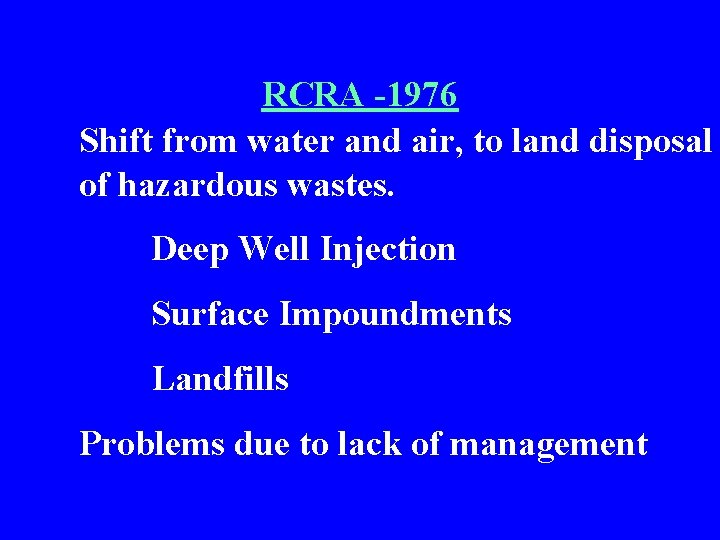 RCRA -1976 Shift from water and air, to land disposal of hazardous wastes. Deep