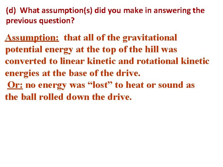 (d) What assumption(s) did you make in answering the previous question? Assumption: that all