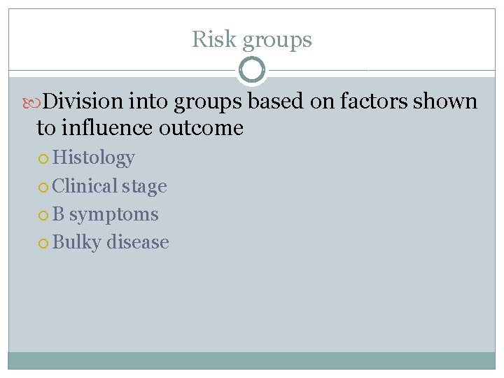 Risk groups Division into groups based on factors shown to influence outcome Histology Clinical