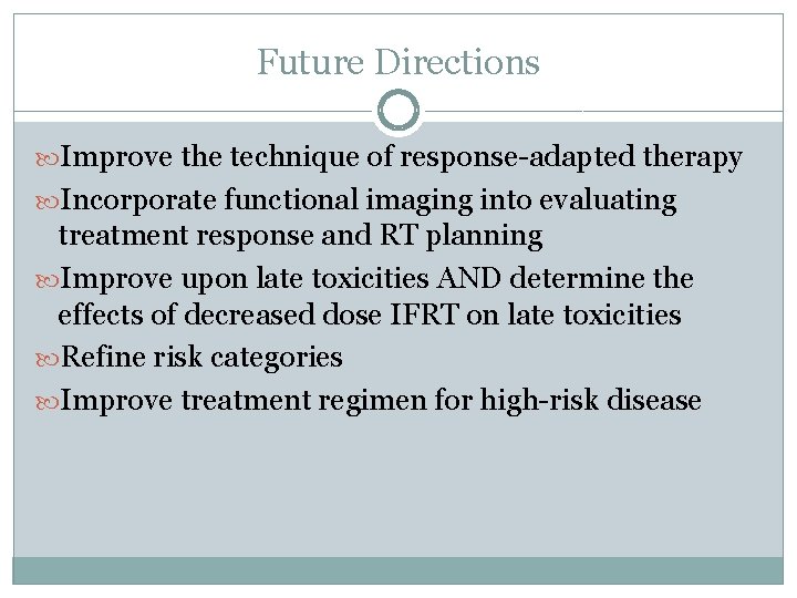 Future Directions Improve the technique of response-adapted therapy Incorporate functional imaging into evaluating treatment