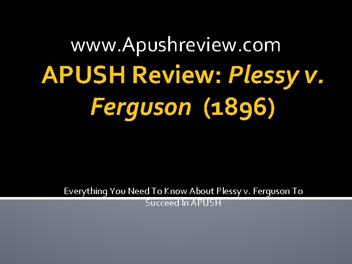 www. Apushreview. com APUSH Review: Plessy v. Ferguson (1896) Everything You Need To Know