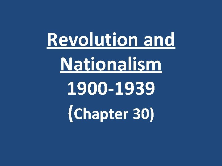 Revolution and Nationalism 1900 -1939 (Chapter 30) 