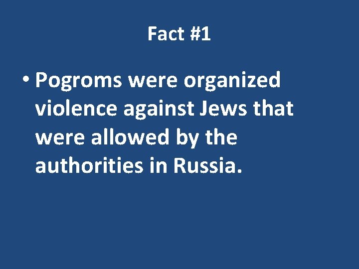 Fact #1 • Pogroms were organized violence against Jews that were allowed by the