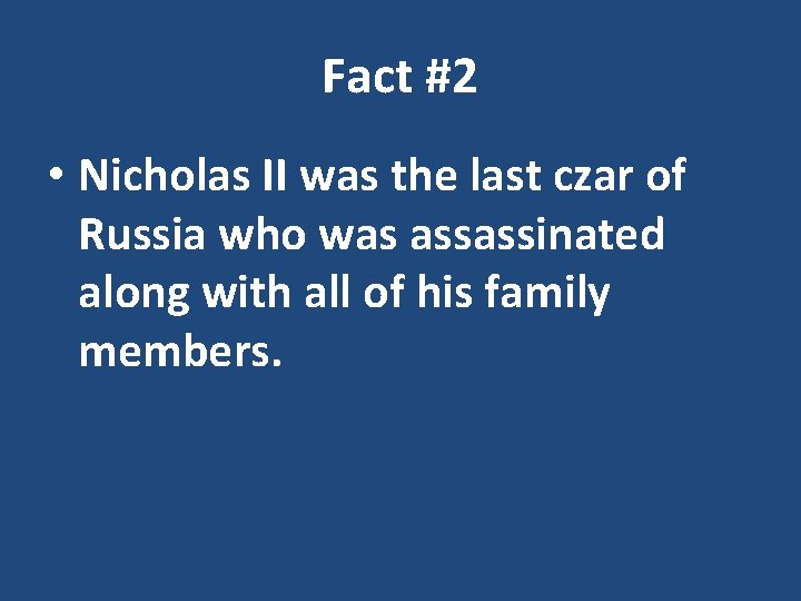 Fact #2 • Nicholas II was the last czar of Russia who was assassinated