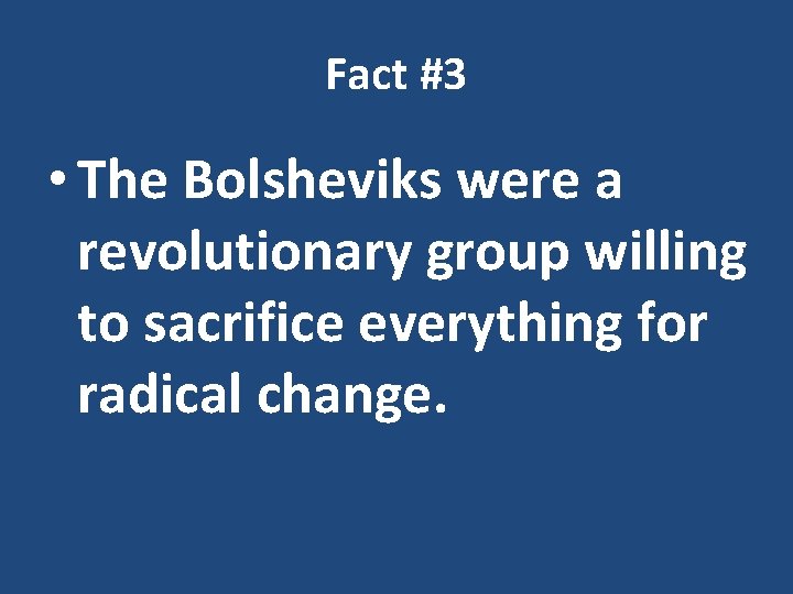 Fact #3 • The Bolsheviks were a revolutionary group willing to sacrifice everything for