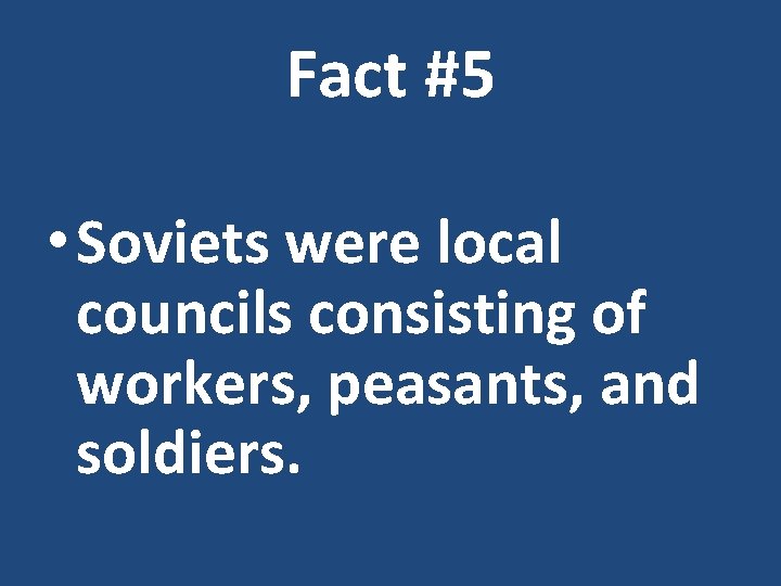 Fact #5 • Soviets were local councils consisting of workers, peasants, and soldiers. 