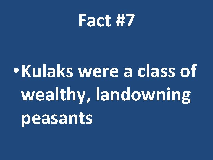 Fact #7 • Kulaks were a class of wealthy, landowning peasants 