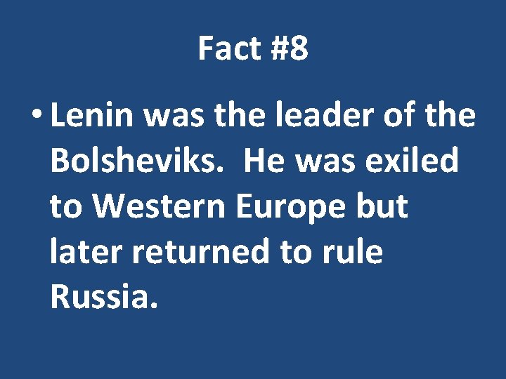 Fact #8 • Lenin was the leader of the Bolsheviks. He was exiled to