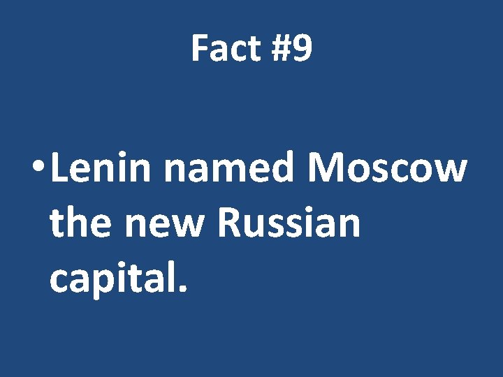 Fact #9 • Lenin named Moscow the new Russian capital. 