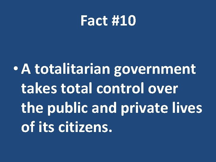 Fact #10 • A totalitarian government takes total control over the public and private