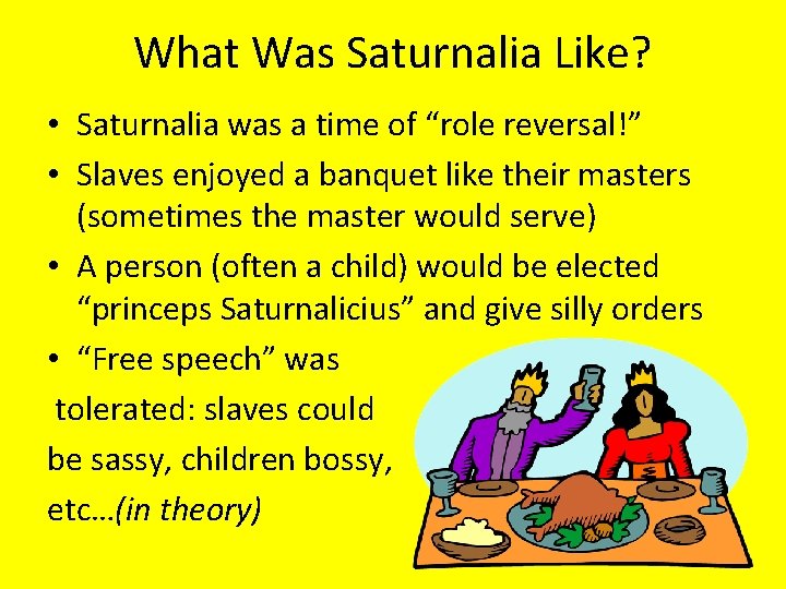 What Was Saturnalia Like? • Saturnalia was a time of “role reversal!” • Slaves