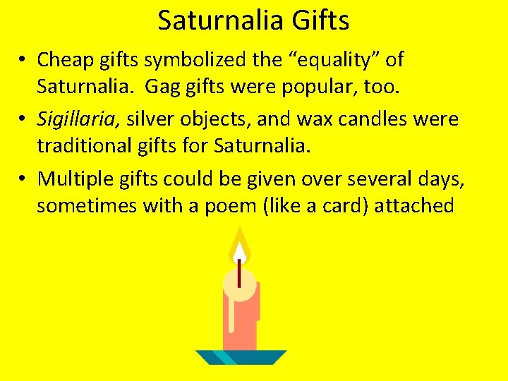 Saturnalia Gifts • Cheap gifts symbolized the “equality” of Saturnalia. Gag gifts were popular,