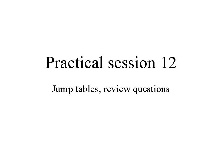 Practical session 12 Jump tables, review questions 