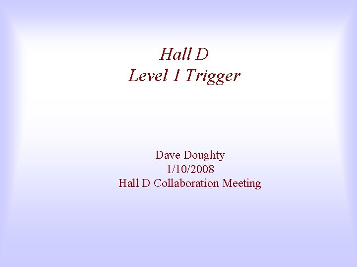 Hall D Level 1 Trigger Dave Doughty 1/10/2008 Hall D Collaboration Meeting 