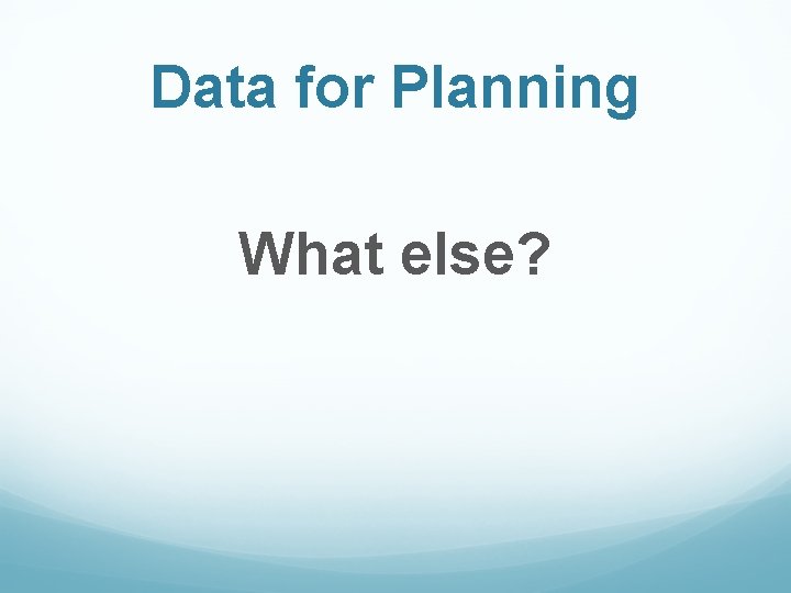 Data for Planning What else? 