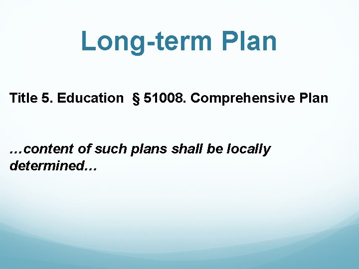 Long-term Plan Title 5. Education § 51008. Comprehensive Plan …content of such plans shall
