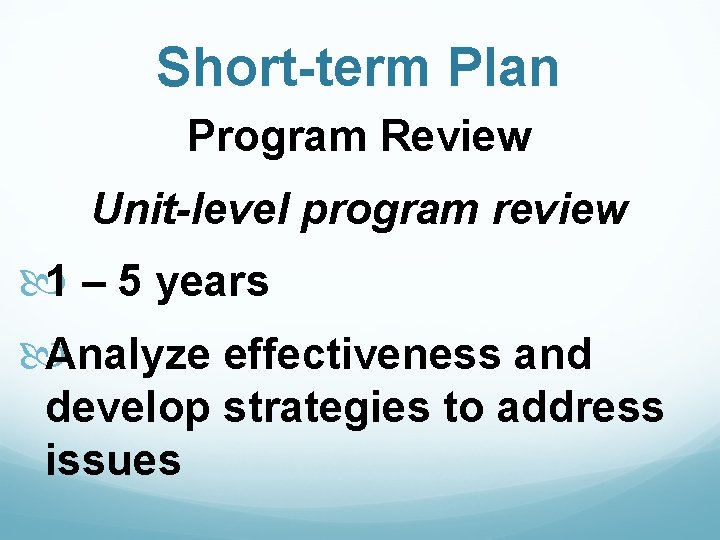 Short-term Plan Program Review Unit-level program review 1 – 5 years Analyze effectiveness and