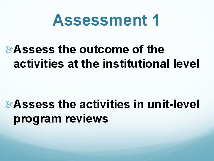 Assessment 1 Assess the outcome of the activities at the institutional level Assess the