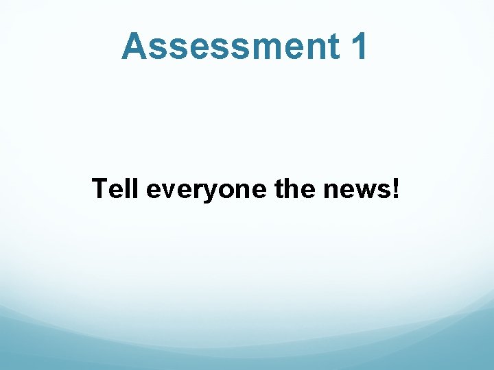 Assessment 1 Tell everyone the news! 
