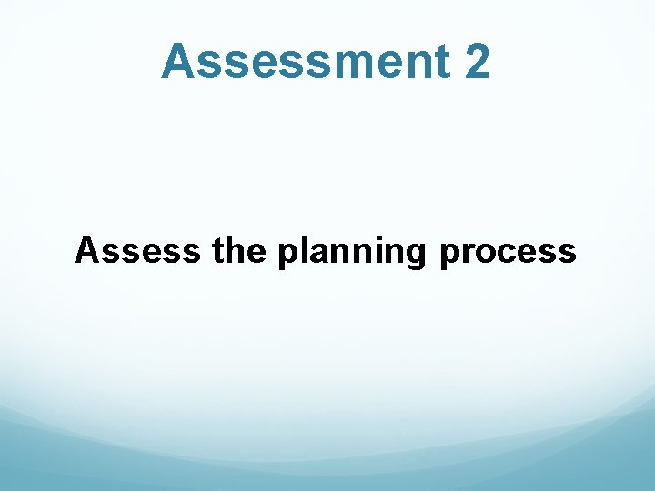 Assessment 2 Assess the planning process 