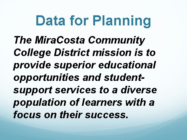 Data for Planning The Mira. Costa Community College District mission is to provide superior