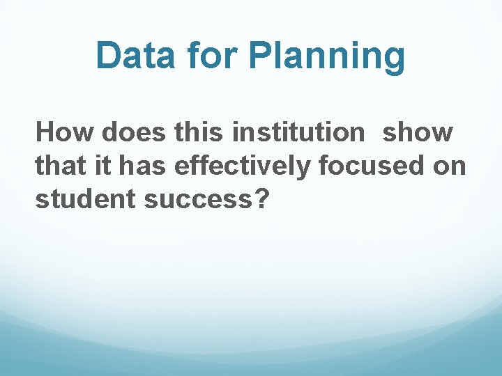 Data for Planning How does this institution show that it has effectively focused on