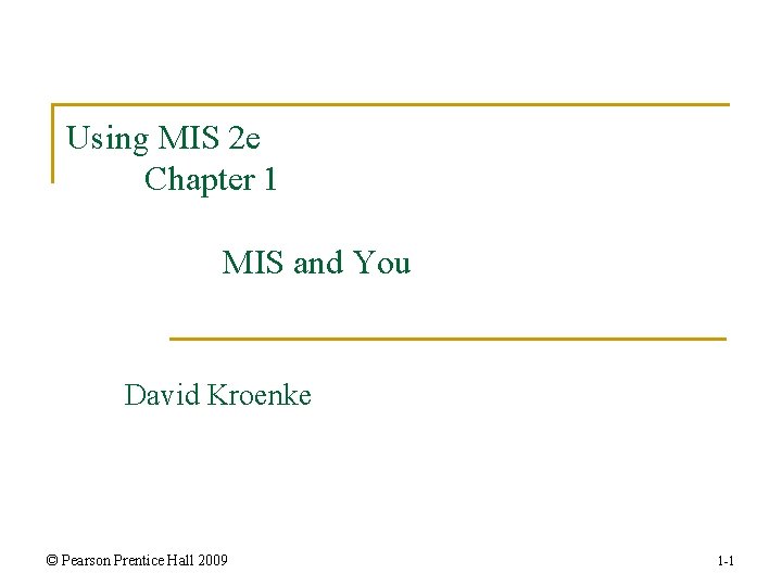 Using MIS 2 e Chapter 1 MIS and You David Kroenke © Pearson Prentice