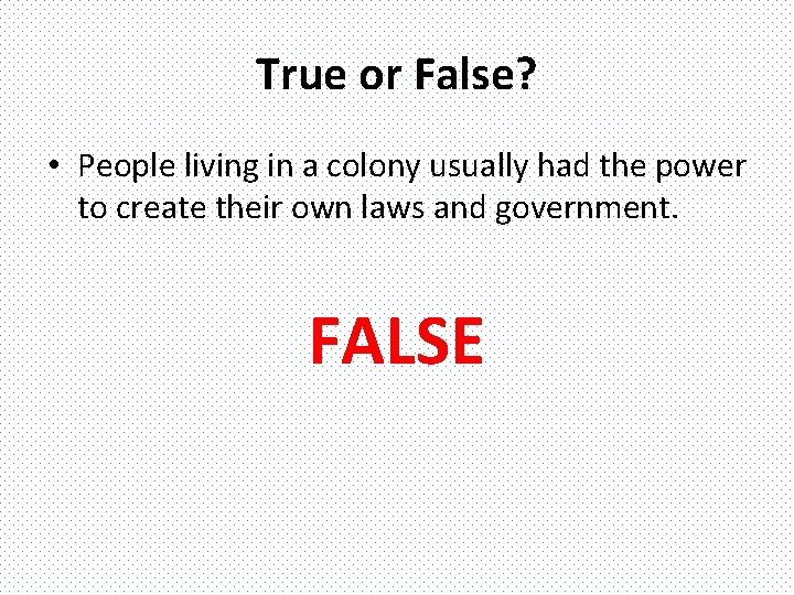 True or False? • People living in a colony usually had the power to