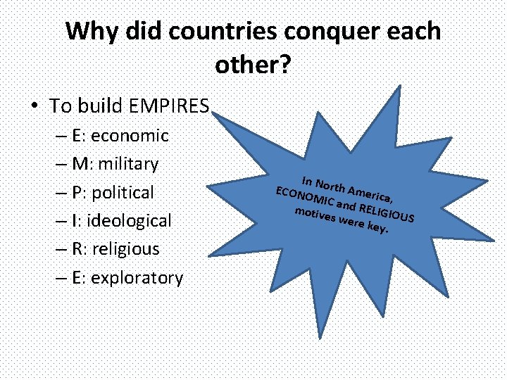 Why did countries conquer each other? • To build EMPIRES – E: economic –