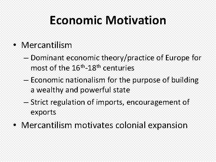 Economic Motivation • Mercantilism – Dominant economic theory/practice of Europe for most of the