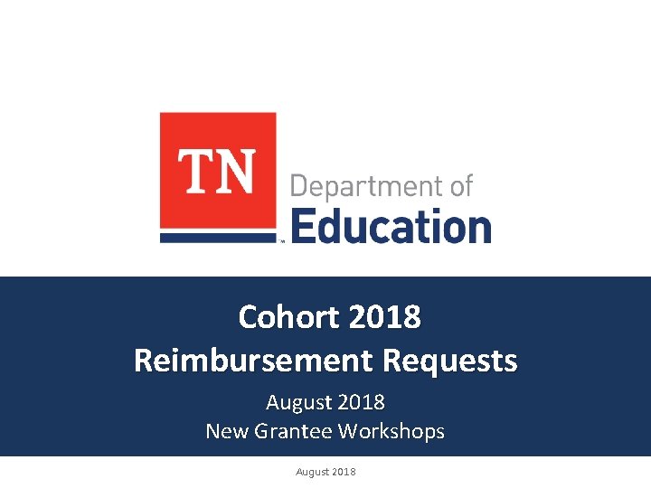 Cohort 2018 Reimbursement Requests August 2018 New Grantee Workshops August 2018 