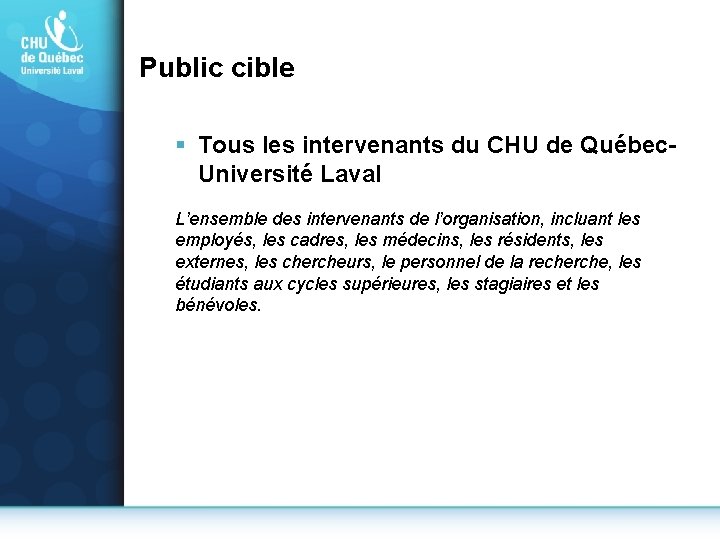 Public cible § Tous les intervenants du CHU de Québec. Université Laval L’ensemble des