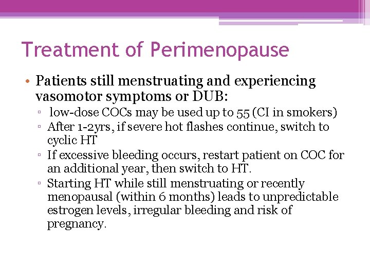 Treatment of Perimenopause • Patients still menstruating and experiencing vasomotor symptoms or DUB: ▫