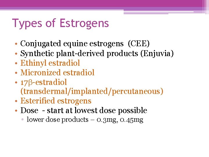 Types of Estrogens • • • Conjugated equine estrogens (CEE) Synthetic plant-derived products (Enjuvia)