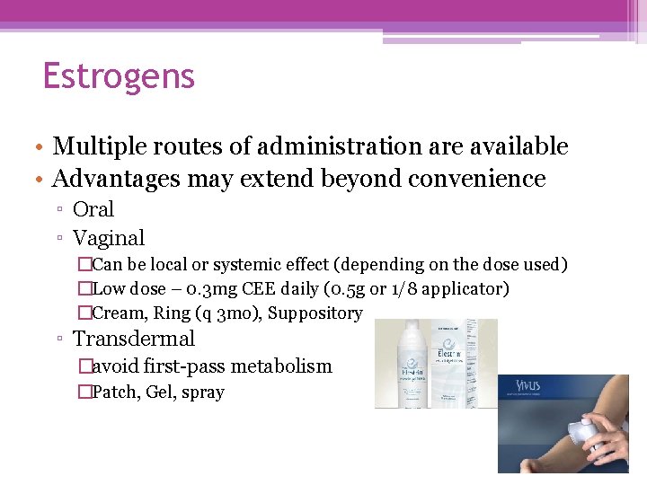 Estrogens • Multiple routes of administration are available • Advantages may extend beyond convenience