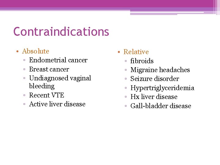 Contraindications • Absolute ▫ Endometrial cancer ▫ Breast cancer ▫ Undiagnosed vaginal bleeding ▫