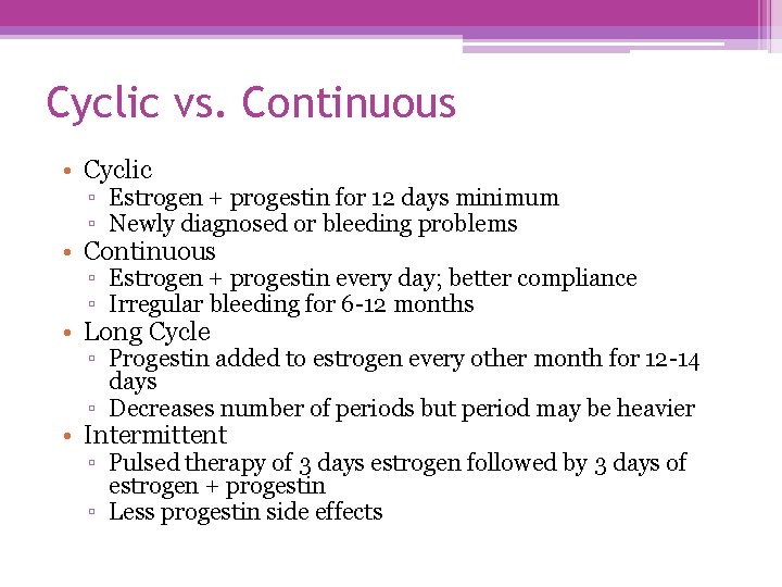 Cyclic vs. Continuous • Cyclic ▫ Estrogen + progestin for 12 days minimum ▫