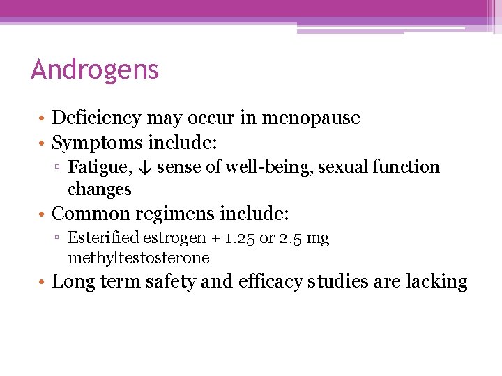 Androgens • Deficiency may occur in menopause • Symptoms include: ▫ Fatigue, ↓ sense