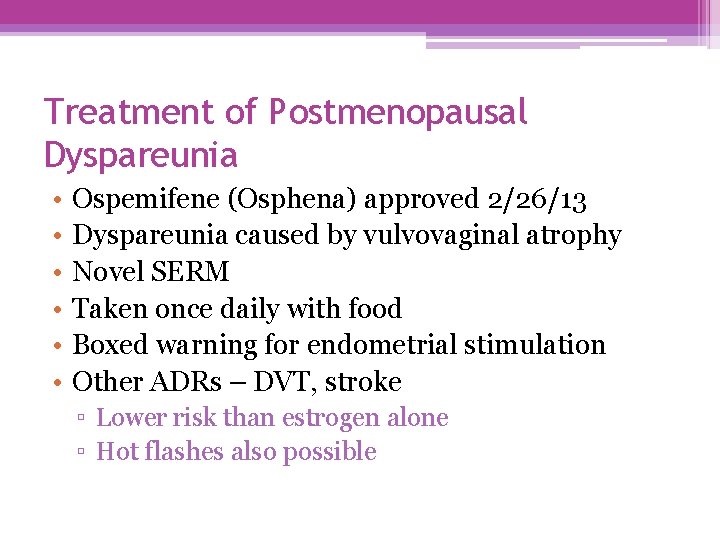 Treatment of Postmenopausal Dyspareunia • • • Ospemifene (Osphena) approved 2/26/13 Dyspareunia caused by