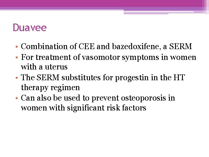 Duavee • Combination of CEE and bazedoxifene, a SERM • For treatment of vasomotor